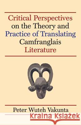 Critical Perspectives on the Theory and Practice of Translating Camfranglais Literature Peter Wuteh Vakunta   9789956763047 Langaa RPCID - książka