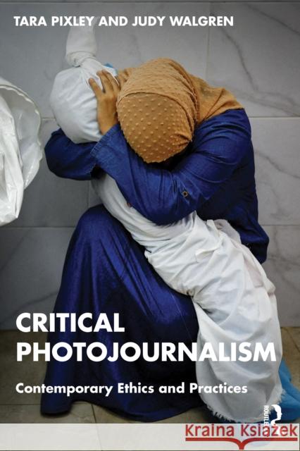 Critical Photojournalism: Contemporary Ethics and Practices Judy Walgren 9781032408668 Routledge - książka