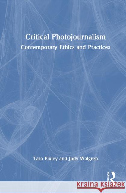 Critical Photojournalism: Contemporary Ethics and Practices Judy Walgren 9781032408682 Routledge - książka