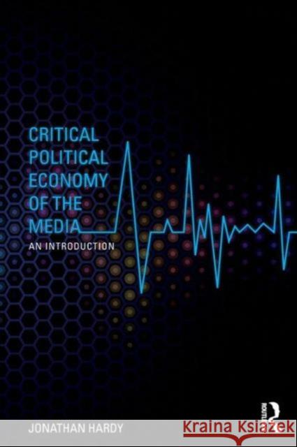 Critical Political Economy of the Media: An Introduction Hardy, Jonathan 9780415544849 Routledge - książka