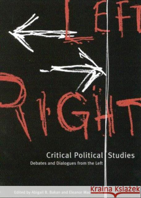 Critical Political Studies: Debates and Dialogues from the Left Abigail B. Bakan Eleanor MacDonald Laurie Adkin 9780773522510 McGill-Queen's University Press - książka