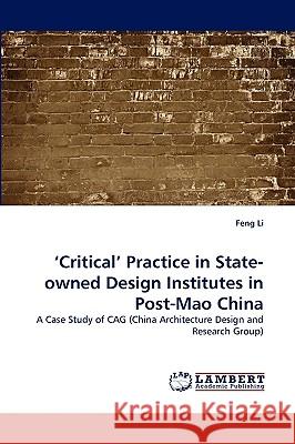 'Critical' Practice in State-owned Design Institutes in Post-Mao China Feng Li (Napier University UK) 9783838369983 LAP Lambert Academic Publishing - książka