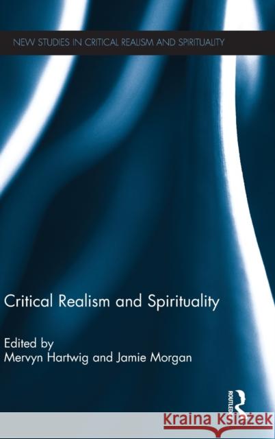 Critical Realism and Spirituality Mervyn Hartwig Jamie Morgan  9780415496247 Taylor & Francis - książka