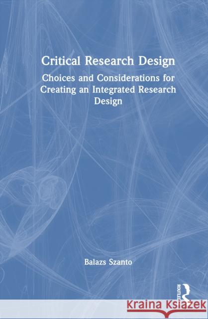 Critical Research Design: Choices and Considerations for Creating an Integrated Research Design Balazs Szanto 9781032800257 Routledge - książka
