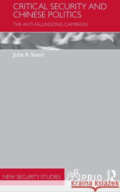 Critical Security and Chinese Politics: The anti-Falungong Campaign Juha Vuori 9780415855532 Routledge - książka