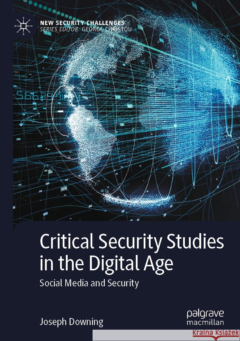 Critical Security Studies in the Digital Age: Social Media and Security Joseph Downing 9783031207365 Palgrave MacMillan - książka