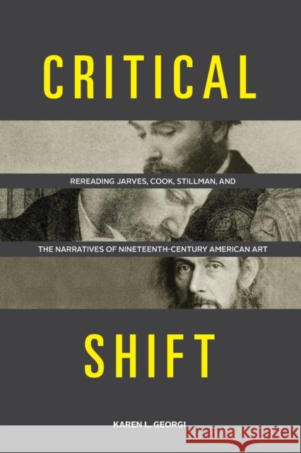 Critical Shift: Rereading Jarves, Cook, Stillman, and the Narratives of Nineteenth-Century American Art Karen L. Georgi 9780271060675 Penn State University Press - książka