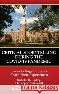 Critical Storytelling During the COVID-19 Pandemic: Berea College Students Share their Experiences Nicholas D. Hartlep Christopher V. Stuchell Nathaniel Elisha Whitt 9781648025501 Information Age Publishing - książka