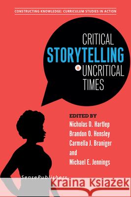 Critical Storytelling in Uncritical Times: Undergraduates Share Their Stories in Higher Education Nicholas D. Hartlep Brandon O. Hensley Carmella J. Braniger 9789463510042 Sense Publishers - książka