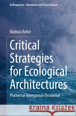 Critical Strategies for Ecological Architectures: Pluriversal-Bioregional-Decolonial Mathias Rollot Mireille Roddier 9783032025210 Springer - książka
