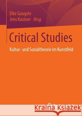 Critical Studies: Kultur- Und Sozialtheorie Im Kunstfeld Gaugele, Elke 9783658104115 Springer vs - książka