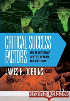 Critical Success Factors: How to Effectively Identify, Measure, and Apply CSFs James H. Dobbins 9781041199731 Productivity Press - książka