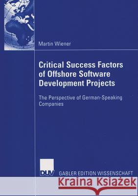 Critical Success Factors of Offshore Software Development Projects: The Perspective of German-Speaking Companies Wiener, Martin 9783835004931 Springer - książka