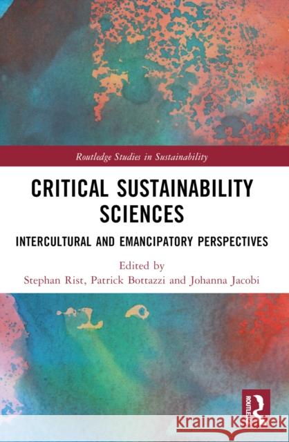 Critical Sustainability Sciences: Intercultural and Emancipatory Perspectives Stephan Rist Patrick Bottazzi Johanna Jacobi 9781032487977 Taylor & Francis Ltd - książka