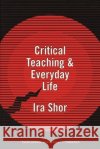 Critical Teaching and Everyday Life Ira Shor 9780226753584 University of Chicago Press