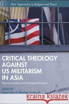 Critical Theology Against Us Militarism in Asia: Decolonization and Deimperialization Kim, Nami 9781137480125 Palgrave MacMillan - książka