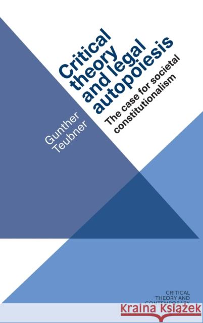 Critical Theory and Legal Autopoiesis: The Case for Societal Constitutionalism Teubner, Gunther 9781526107220 Mup ]D Manchester University Press ]E Publish - książka