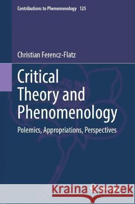 Critical Theory and Phenomenology: Polemics, Appropriations, Perspectives Christian Ferencz-Flatz 9783031276149 Springer - książka