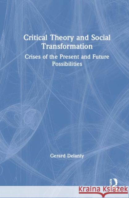 Critical Theory and Social Transformation: Crises of the Present and Future Possibilities Gerard Delanty 9780367276409 Routledge - książka