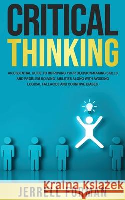 Critical Thinking: An Essential Guide to Improving Your Decision-Making Skills and Problem-Solving Abilities along with Avoiding Logical Jerrell Forman 9781952559112 Franelty Publications - książka