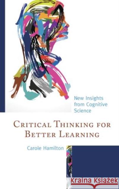 Critical Thinking for Better Learning: New Insights from Cognitive Science Carole Hamilton 9781475827781 Rowman & Littlefield Publishers - książka