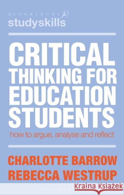 Critical Thinking for Education Students: How to Argue, Analyse and Reflect Rebecca (School of Education and Lifelong Learning, Norwich, UK) Westrup 9781350466838 Bloomsbury Academic - książka