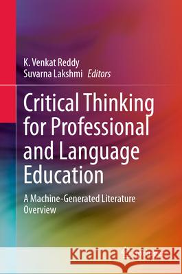 Critical Thinking for Professional and Language Education: A Machine-Generated Literature Overview K. Venkat Reddy Suvarna Lakshmi 9783031379505 Springer - książka