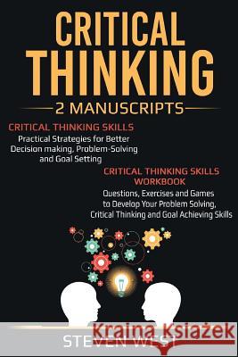 Critical Thinking: Improve Your Critical Thinking and Decision Making Skills: 2 Manuscripts Steven West 9781719098144 Createspace Independent Publishing Platform - książka