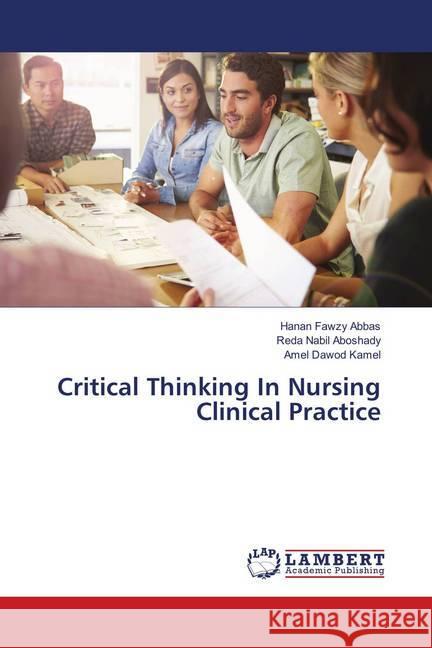 Critical Thinking In Nursing Clinical Practice Fawzy Abbas, Hanan; Nabil Aboshady, Reda; Dawod Kamel, Amel 9786139870707 LAP Lambert Academic Publishing - książka