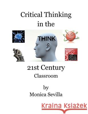 Critical Thinking in the 21st Century Classroom Monica Sevilla 9781480076730 Createspace - książka