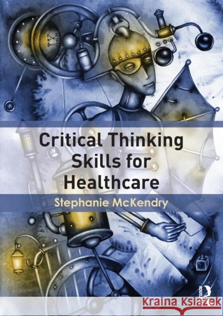 Critical Thinking Skills for Healthcare Stephanie McKendry 9781138787520 Routledge - książka