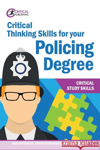 Critical Thinking Skills for your Policing Degree Jane Bottomley Martin Wright Steven Pryjmachuk 9781913063450 Critical Publishing Ltd - książka