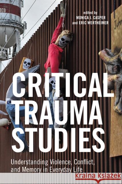 Critical Trauma Studies: Understanding Violence, Conflict and Memory in Everyday Life Monica J. Casper Eric H. R. Wertheimer 9781479822515 Nyu Press - książka