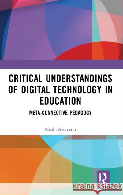 Critical Understandings of Digital Technology in Education: Meta-Connective Pedagogy Neal Dreamson 9780367229030 Routledge - książka