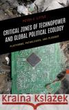 Critical Zones of Technopower and Global Political Ecology Peter C. Little 9781666901092 Lexington Books