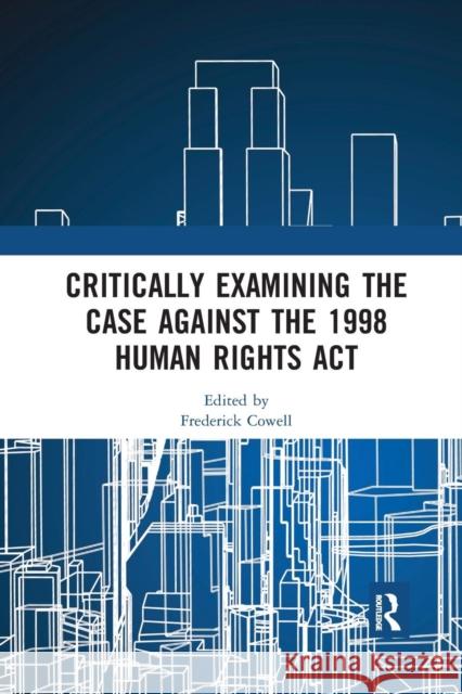 Critically Examining the Case Against the 1998 Human Rights ACT Frederick Cowell 9780367232177 Routledge - książka