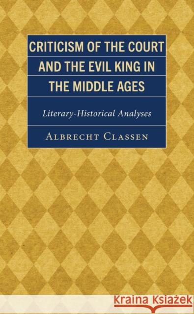 Criticism of the Court and the Evil King in the Middle Ages: Literary-Historical Analyses Albrecht Classen 9781666941210 Lexington Books - książka