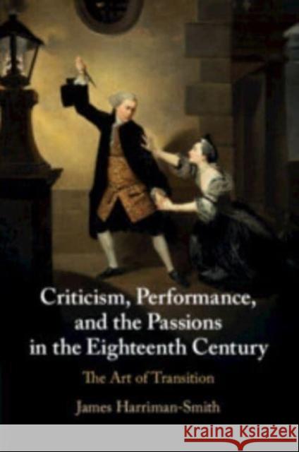 Criticism, Performance, and the Passions in the Eighteenth Century: The Art of Transition James Harriman-Smith 9781108812832 Cambridge University Press - książka