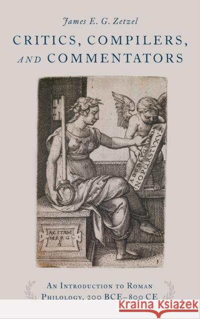 Critics, Compilers, and Commentators: An Introduction to Roman Philology, 200 Bce-800 Ce James Zetzel 9780195380514 Oxford University Press, USA - książka