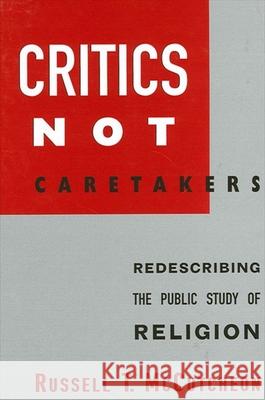 Critics Not Caretakers: Redescribing the Public Study of Religion Russell T. McCutcheon 9780791449448 State University of New York Press - książka
