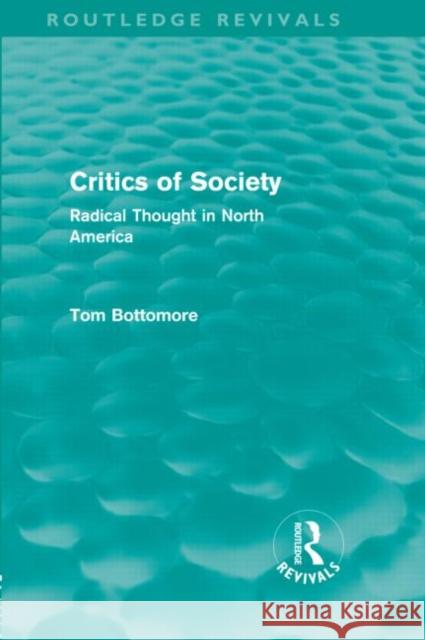 Critics of Society : Radical Thought in North America Tom B. Bottomore   9780415581004 Taylor & Francis - książka