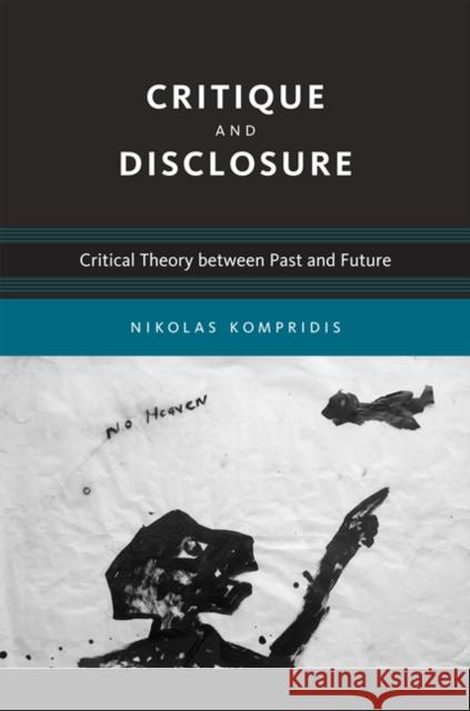 Critique and Disclosure : Critical Theory between Past and Future Nikolas Kompridis 9780262516532 MIT Press (MA) - książka