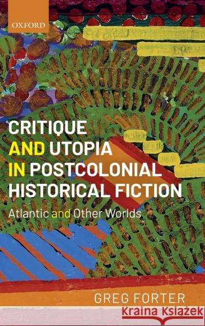 Critique and Utopia in Postcolonial Historical Fiction: Atlantic and Other Worlds Forter, Greg 9780198830436 Oxford University Press, USA - książka