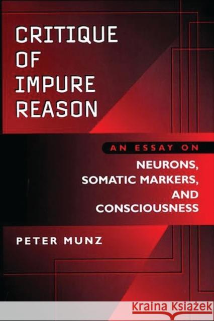 Critique of Impure Reason: An Essay on Neurons, Somatic Markers, and Consciousness Munz, Anne 9780275963842 Praeger Publishers - książka