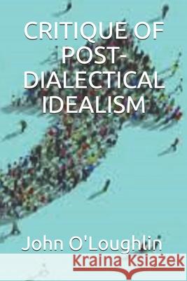 Critique of Post-Dialectical Idealism John O'Loughlin 9781500597368 Createspace - książka