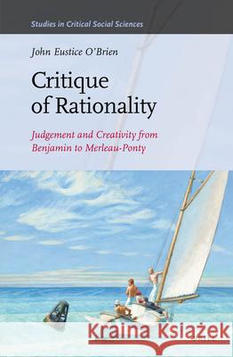 Critique of Rationality: Judgement and Creativity from Benjamin to Merleau-Ponty John E. O'Brien 9789004272736 Brill - książka