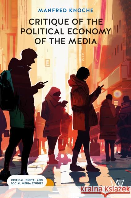 Critique of the Political Economy of the Media: Foundations and Applications Manfred Knoche 9781915445483 University of Westminster Press - książka