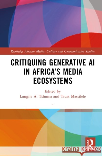 Critiquing Generative AI in Africa’s Media Ecosystems  9781041144502 Routledge - książka