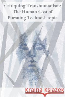 Critiquing Transhumanism: The Human Cost of Pursuing Techno-Utopia Julie Miller   9781736542460 Public Philosophy Press - książka