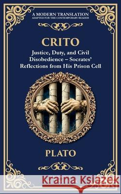 Crito: Justice, Duty, and Civil Disobedience - Socrates' Reflections from His Prison Cell Plato                                    Tim Zengerink 9781806292387 Library of Alexandria - książka